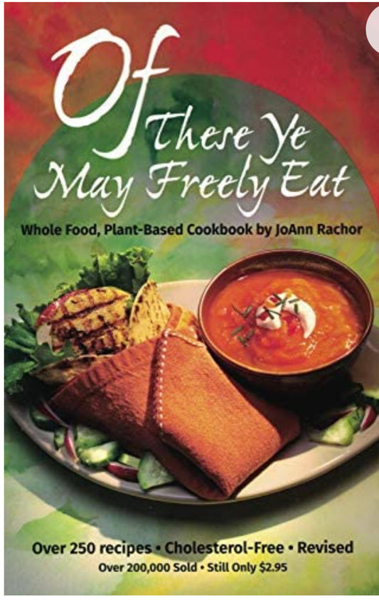 Of These Ye May Freely Eat;  Whole Food, Plant-based Cookbook by Joann Rachor