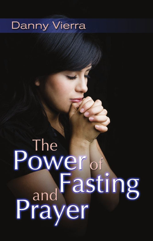 The Power of Fasting and Prayer by Danny Vierra